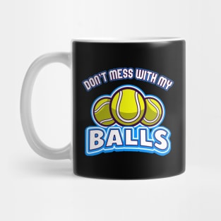 Tennis don't mess with my Balls Mug